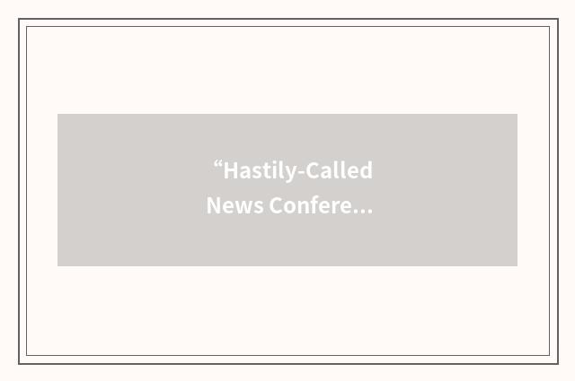 “Hastily-Called News Conference”缩略
