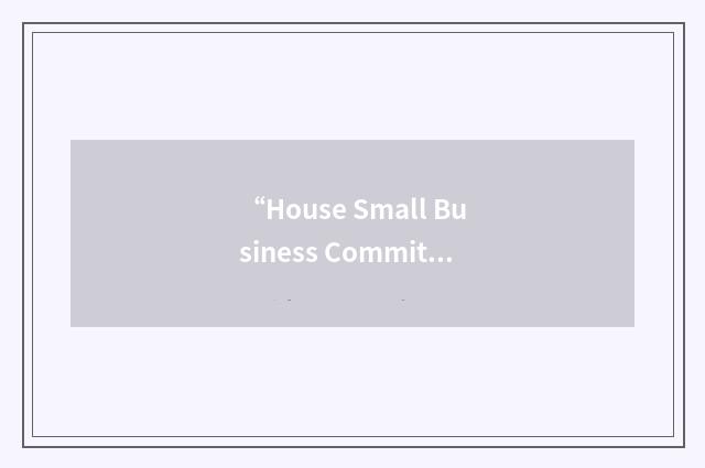 “House Small Business Committee”缩略