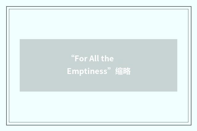 “For All the Emptiness”缩略