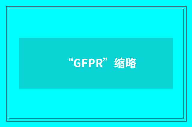 “GFPR”缩略