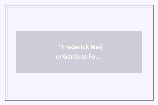 “Frederick Meijer Gardens Foundation”缩略