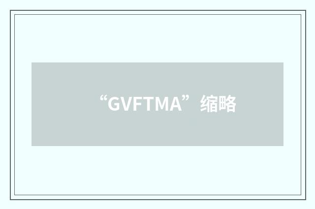 “GVFTMA”缩略