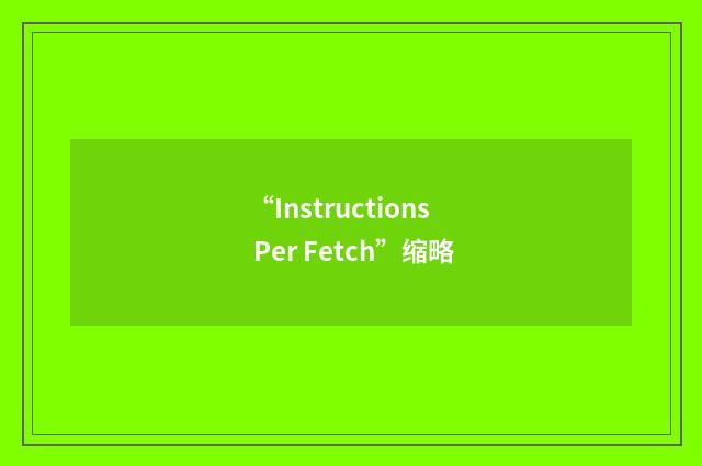 “Instructions Per Fetch”缩略