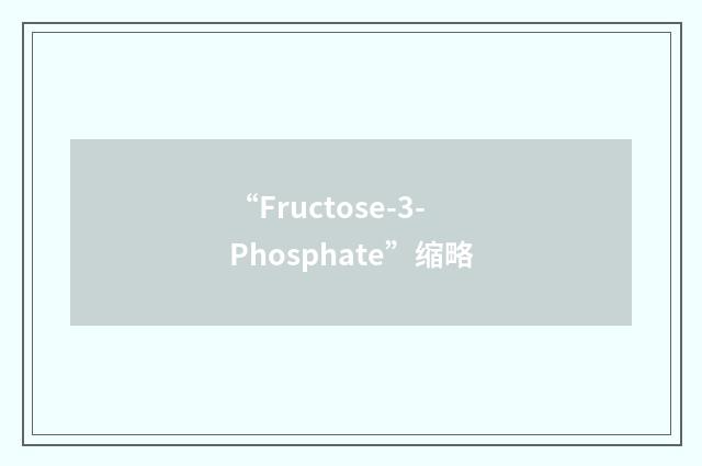 “Fructose-3-Phosphate”缩略
