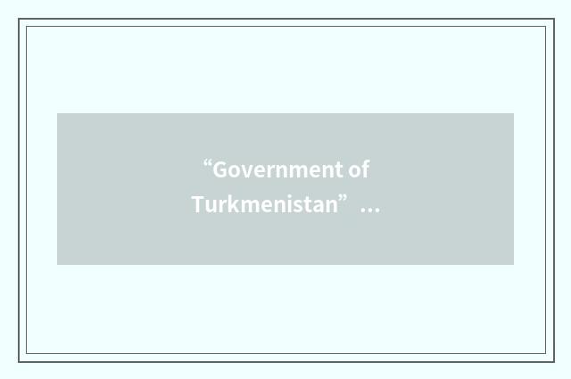 “Government of Turkmenistan”缩略