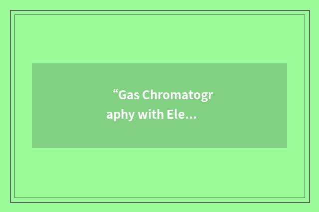 “Gas Chromatography with Electron Capture Detection”缩略