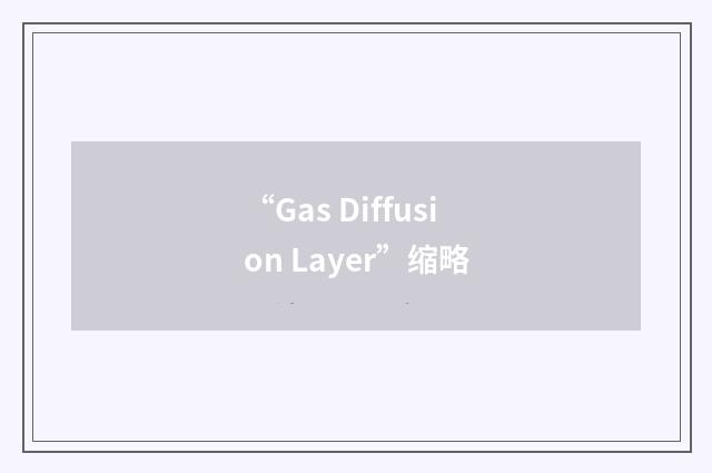 “Gas Diffusion Layer”缩略