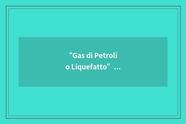 “Gas di Petrolio Liquefatto”缩略