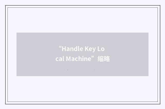 “Handle Key Local Machine”缩略