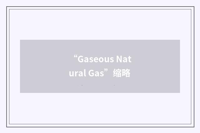 “Gaseous Natural Gas”缩略