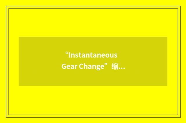 “Instantaneous Gear Change”缩略