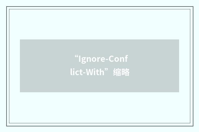 “Ignore-Conflict-With”缩略