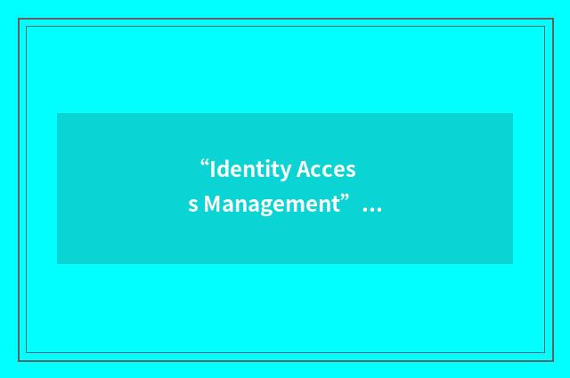 “Identity Access Management”缩略