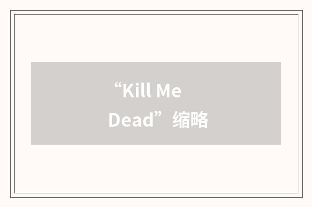 “Kill Me Dead”缩略