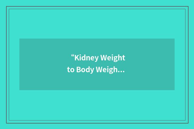 “Kidney Weight to Body Weight”缩略
