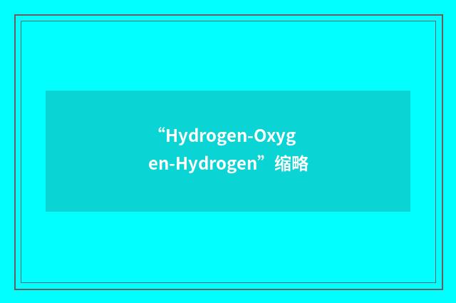 “Hydrogen-Oxygen-Hydrogen”缩略