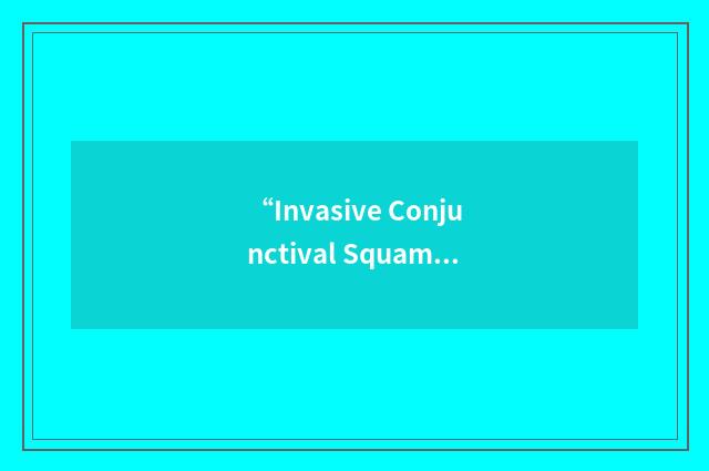 “Invasive Conjunctival Squamous Cell Carcinoma”缩略