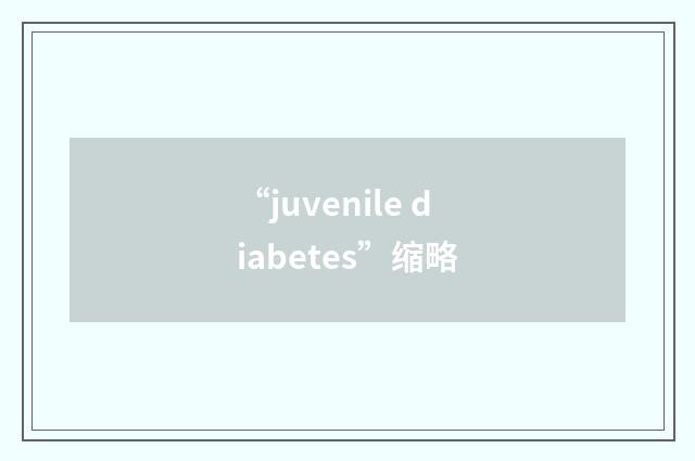 “juvenile diabetes”缩略
