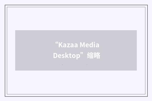 “Kazaa Media Desktop”缩略