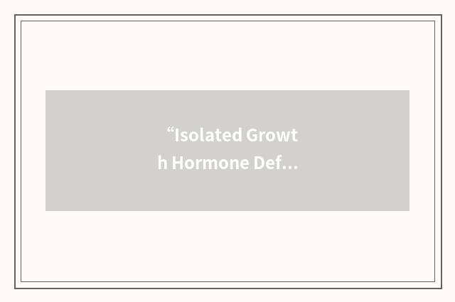 “Isolated Growth Hormone Deficiency Type 1A”缩略