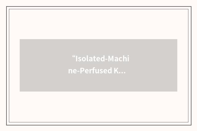 “Isolated-Machine-Perfused Kidney”缩略