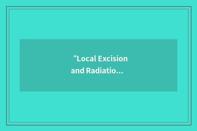 “Local Excision and Radiation Therapy”缩略