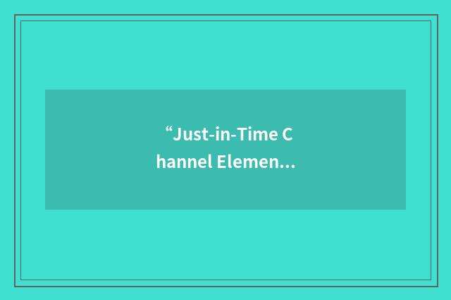 “Just-in-Time Channel Element Process”缩略