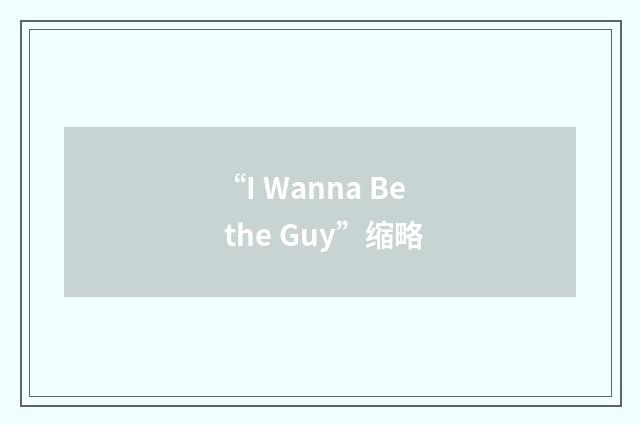 “I Wanna Be the Guy”缩略