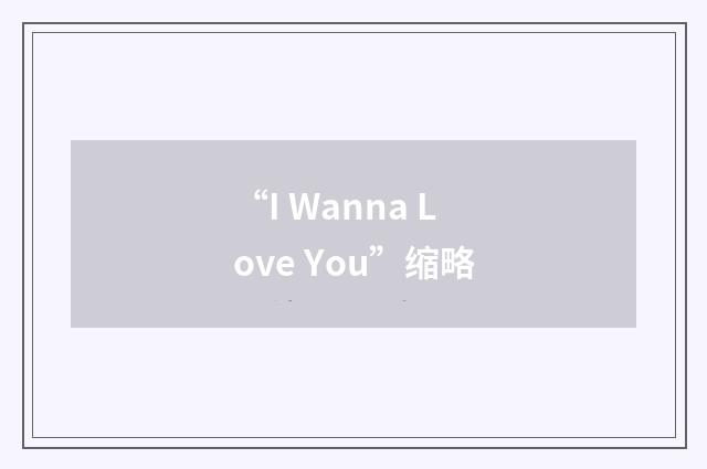 “I Wanna Love You”缩略