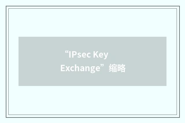 “IPsec Key Exchange”缩略