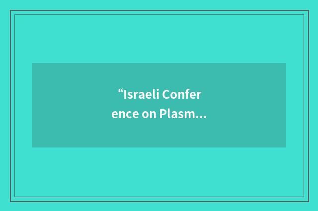 “Israeli Conference on Plasma Science and Applications”缩略