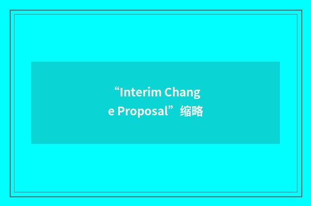 “Interim Change Proposal”缩略