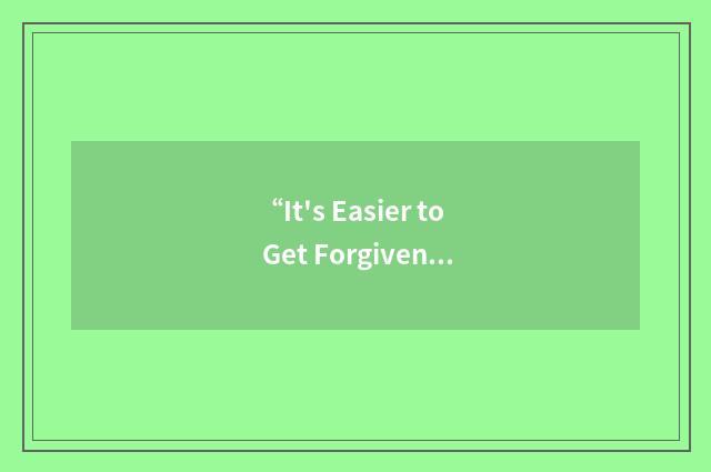 “It's Easier to Get Forgiveness than Permission”缩略