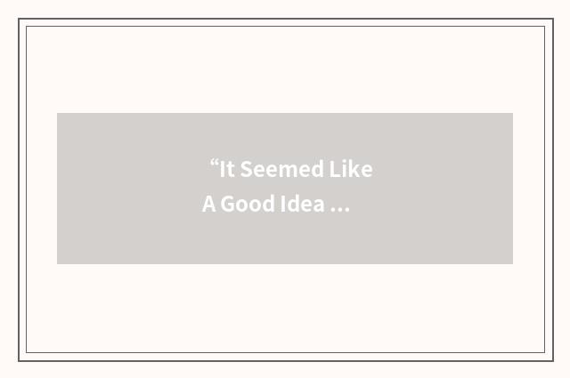 “It Seemed Like A Good Idea At The Time”缩略