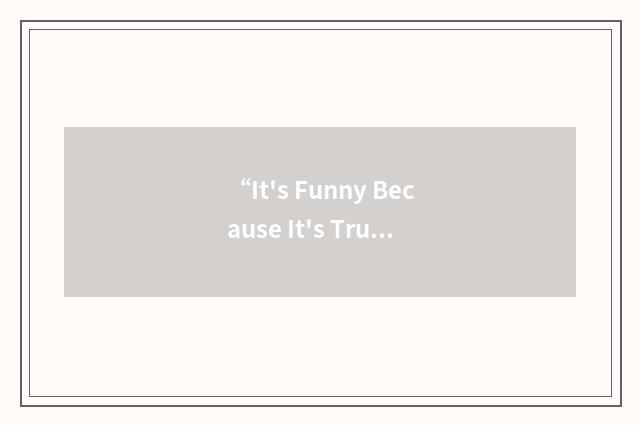 “It's Funny Because It's True”缩略
