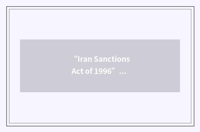 “Iran Sanctions Act of 1996”缩略