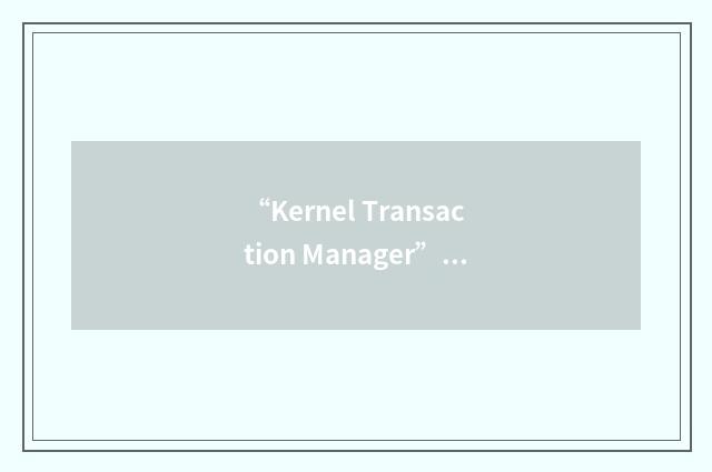 “Kernel Transaction Manager”缩略