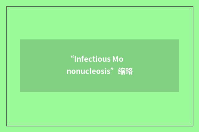 “Infectious Mononucleosis”缩略