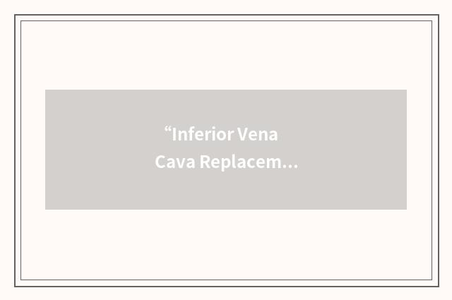 “Inferior Vena Cava Replacement”缩略
