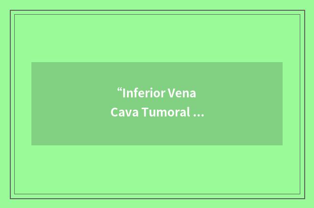 “Inferior Vena Cava Tumoral Thrombosis”缩略
