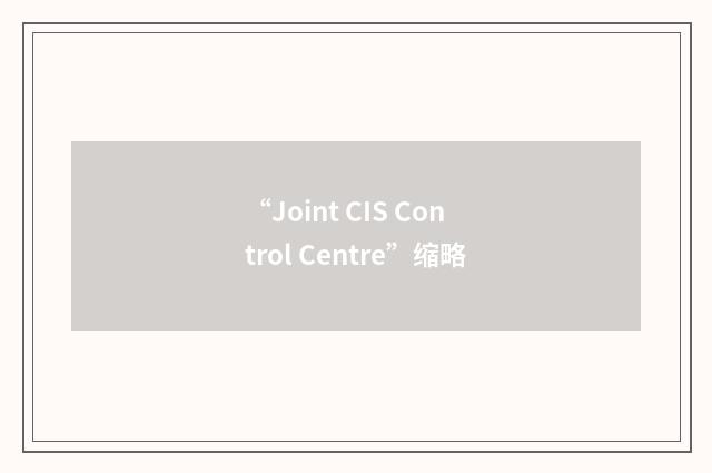 “Joint CIS Control Centre”缩略