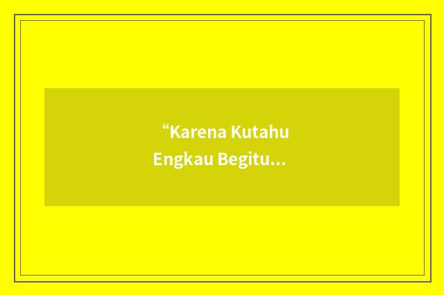 “Karena Kutahu Engkau Begitu”缩略