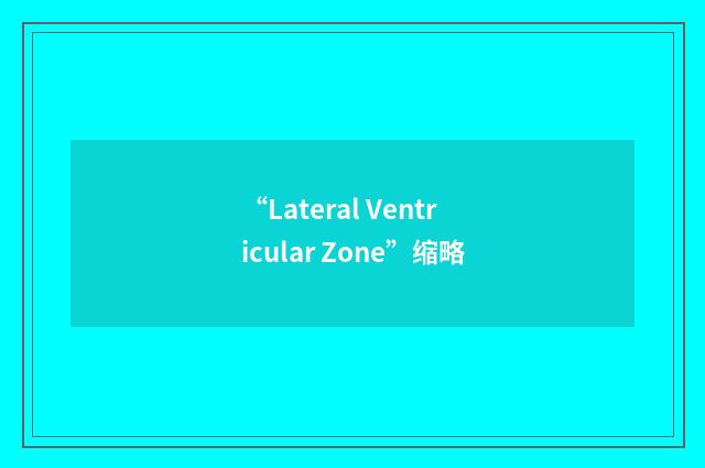 “Lateral Ventricular Zone”缩略