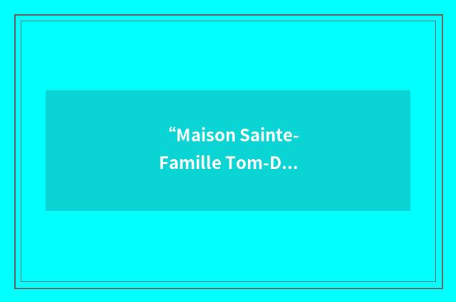 “Maison Sainte-Famille Tom-Dee”缩略