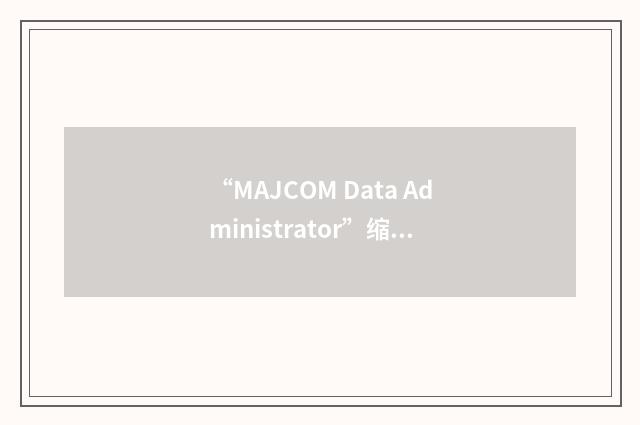 “MAJCOM Data Administrator”缩略