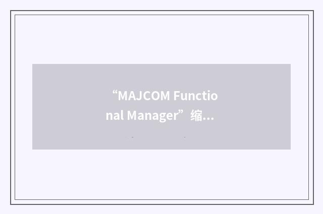 “MAJCOM Functional Manager”缩略