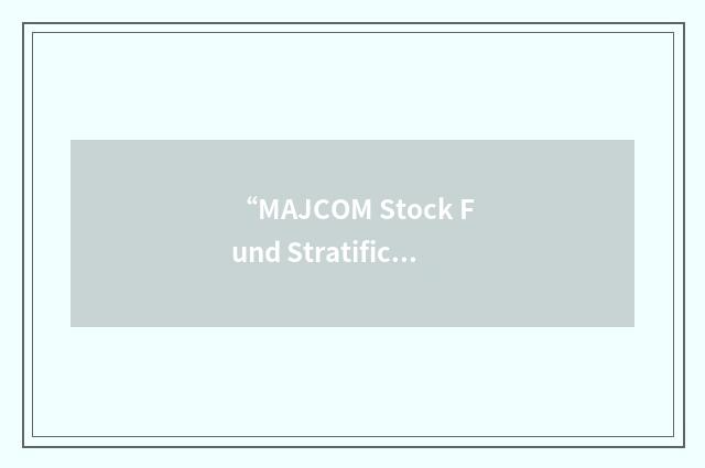 “MAJCOM Stock Fund Stratification Program”缩略