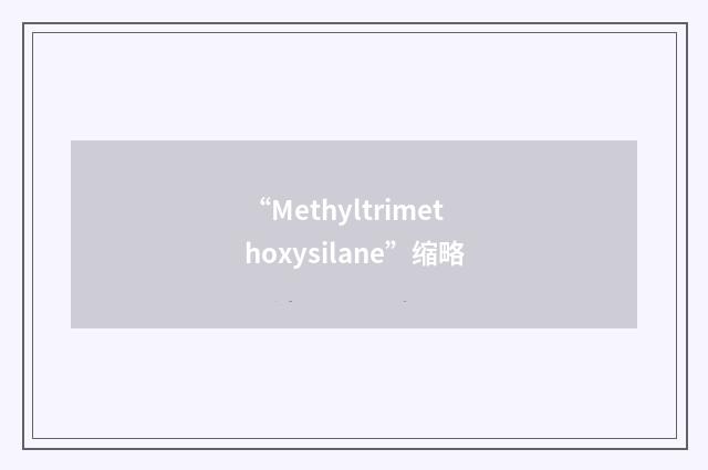 “Methyltrimethoxysilane”缩略