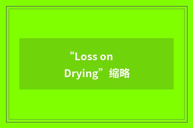 “Loss on Drying”缩略