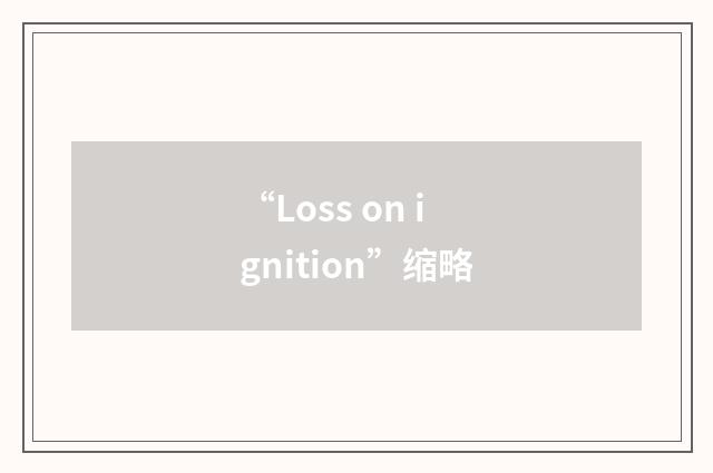 “Loss on ignition”缩略